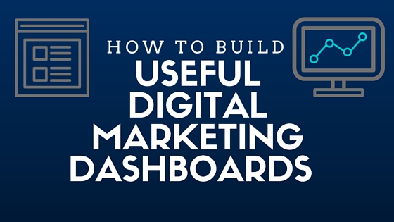 How To Build Useful Digital Marketing Dashboards