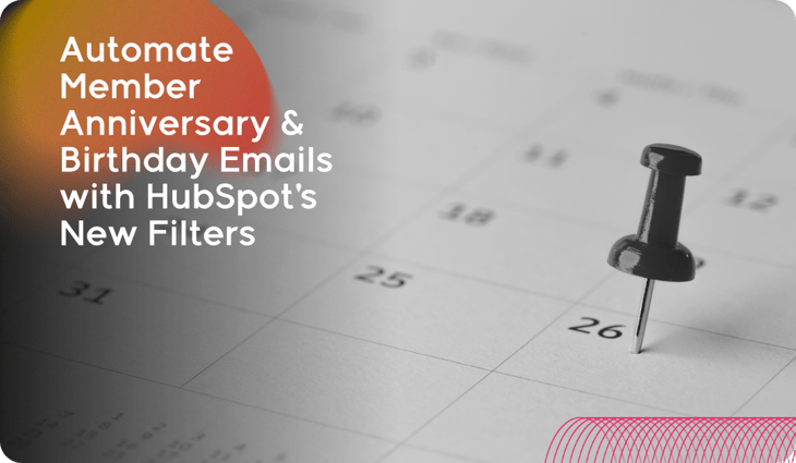 Automate Member Anniversary & Birthday Emails with HubSpot’s New Filters