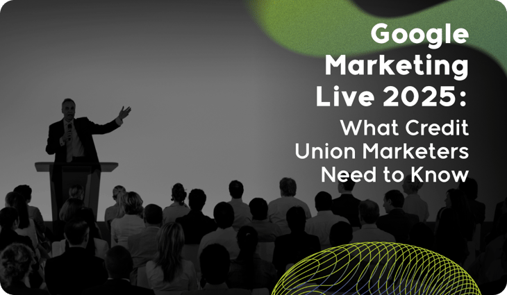 Google Marketing Live 2025_ What Credit Union Marketers Need to Know