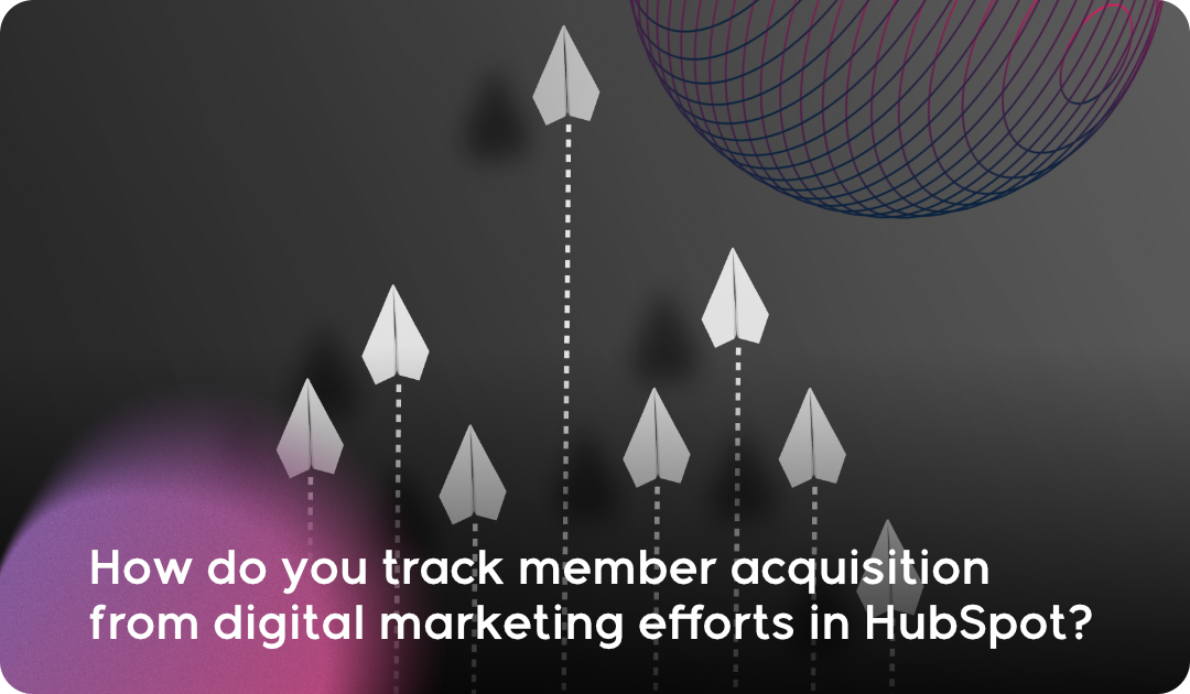 How do you track member acquisition from digital marketing efforts in HubSpot_