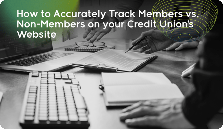 How to Accurately Track Members vs. Non-Members on your Credit Union_s Website