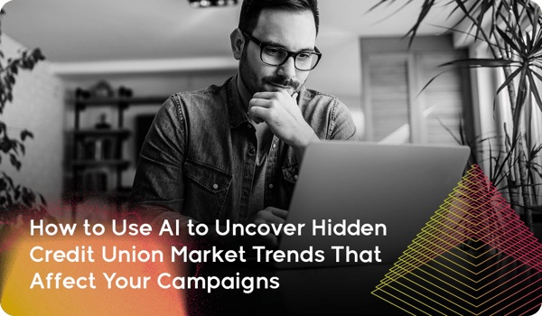 How to Use AI to Uncover Hidden Credit Union Market Trends That Affect Your Campaigns