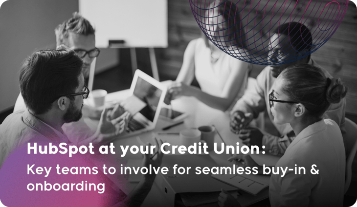 HubSpot at your Credit Union_ Key teams to involve for seamless buy-in & onboarding.