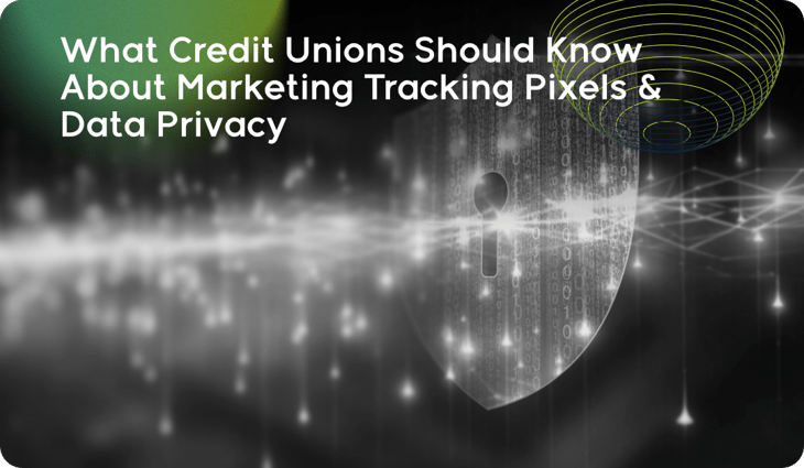 What Credit Unions Should Know About Marketing Tracking Pixels & Data Privacy