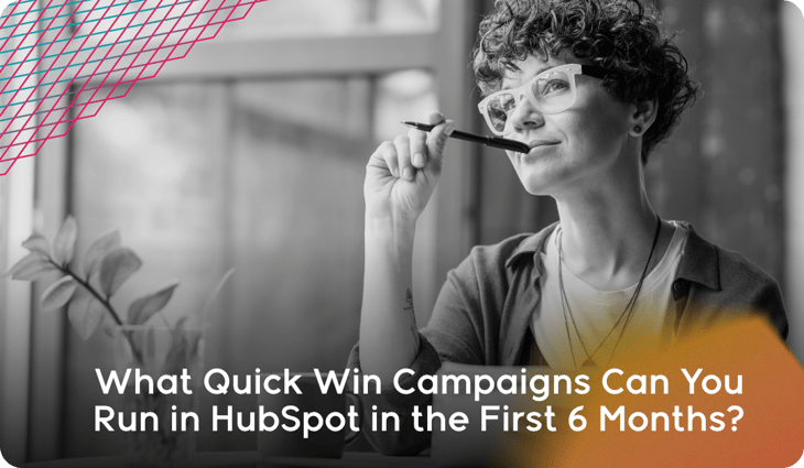 What Quick Win Campaigns Can You Run in HubSpot in the First 6 Months_