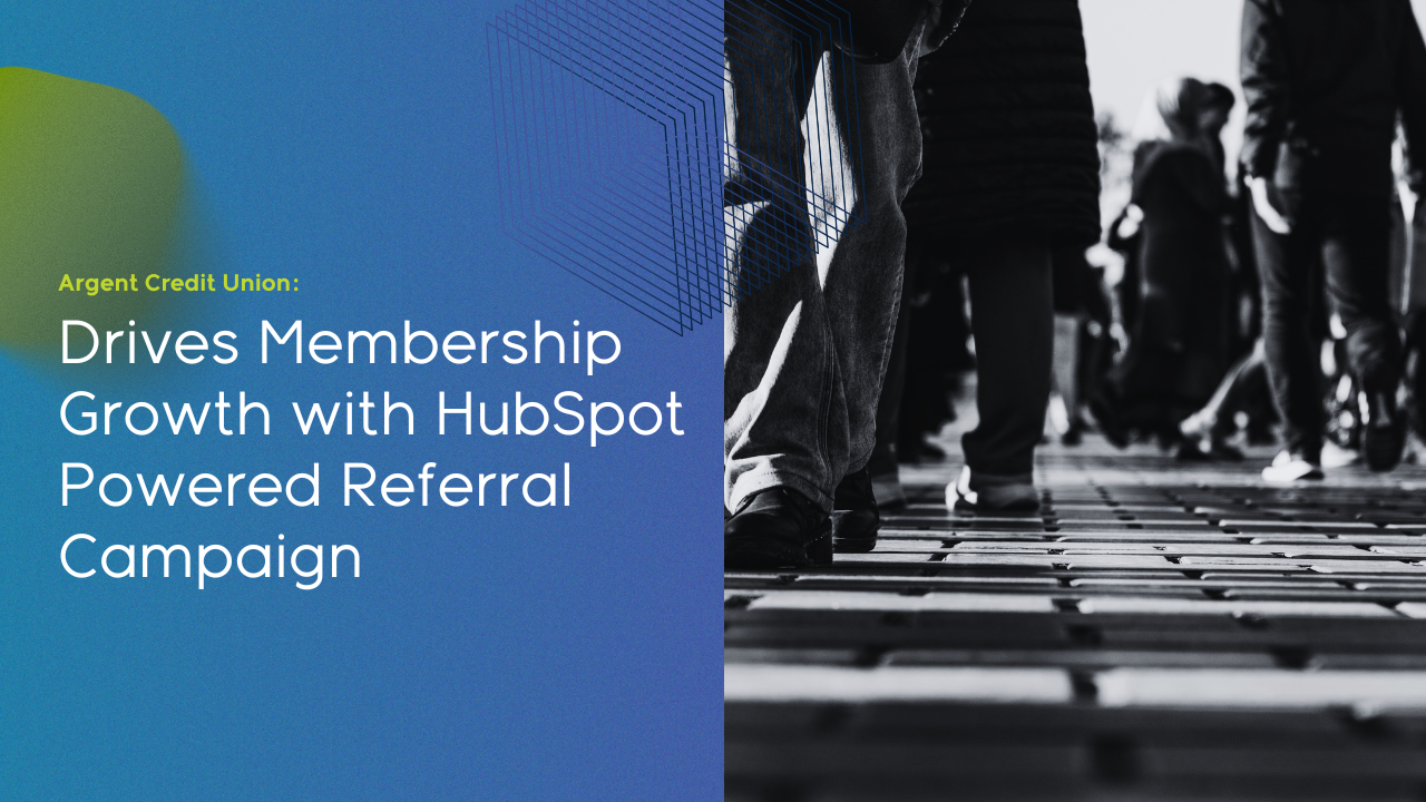 Argent Credit Union Drives Membership Growth with HubSpot-Powered Referral Campaign