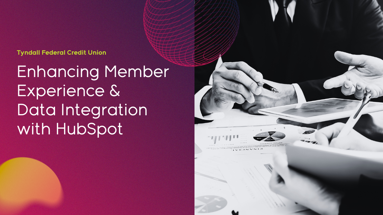 Enhancing Member Experience & Data Integration with HubSpot for Tyndall Federal Credit Union