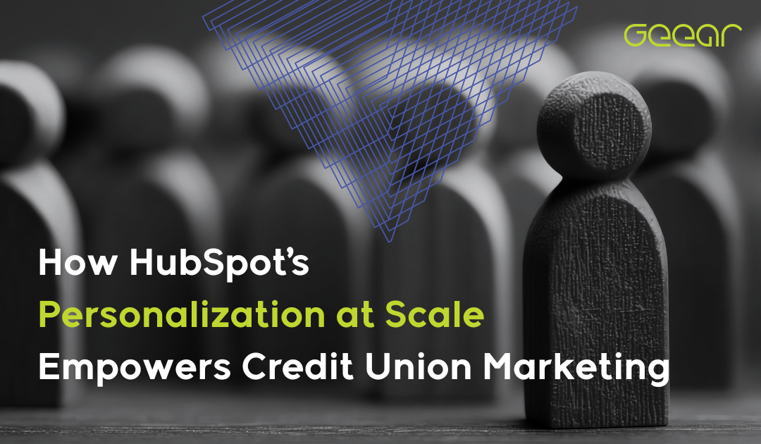 How HubSpot’s Personalization at Scale Empowers Credit Union Marketing