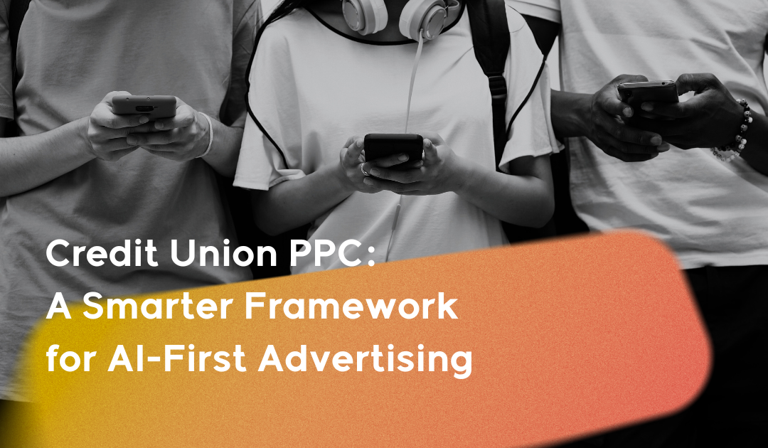 Credit Union PPC: A Smarter Framework for AI-First Advertising