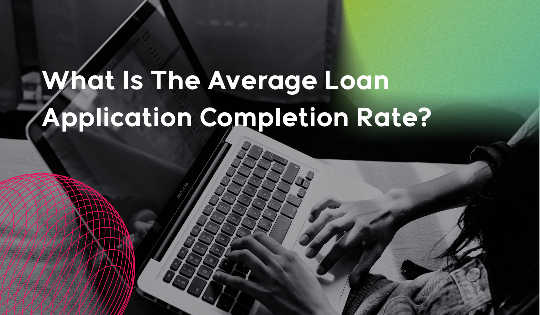 What Is The Average Loan Application Completion Rate?