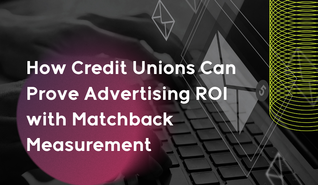 How Credit Unions Can Prove Advertising ROI with Matchback Measurement