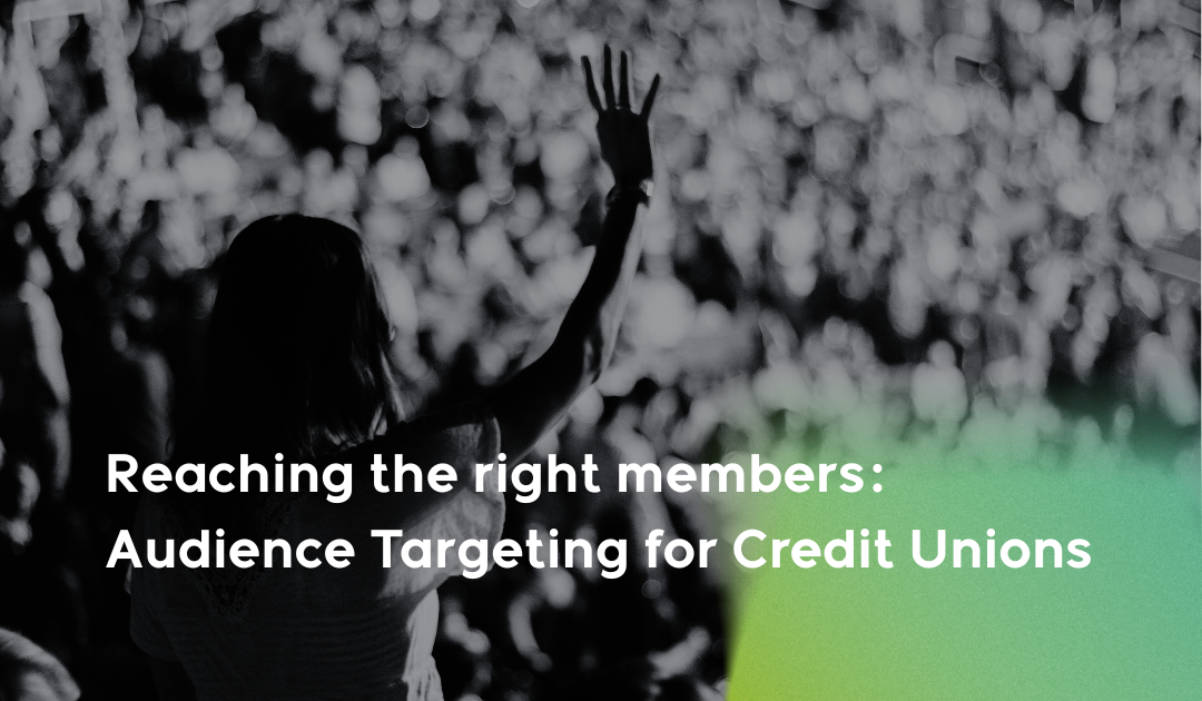 Reaching the right members: Audience Targeting for Credit Unions