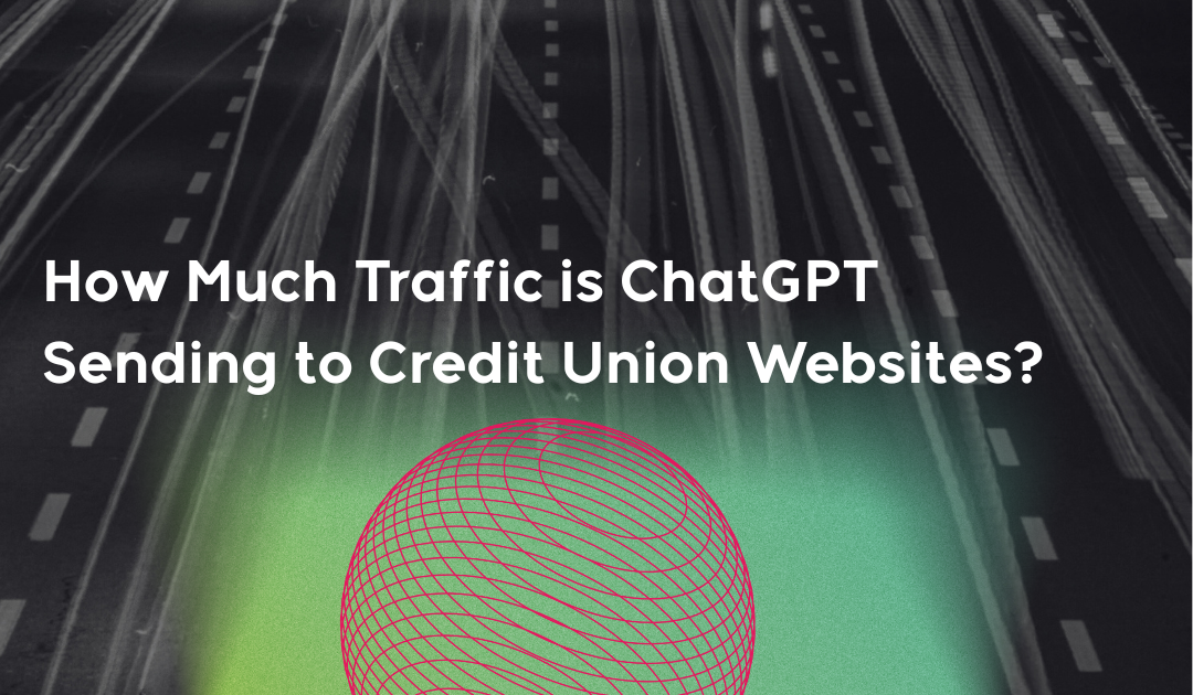 How Much Traffic is ChatGPT Sending to Credit Union Websites?