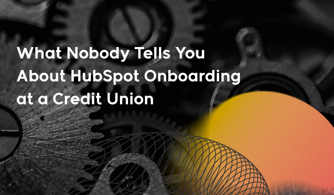 What Nobody Tells You About HubSpot Onboarding at a Credit Union