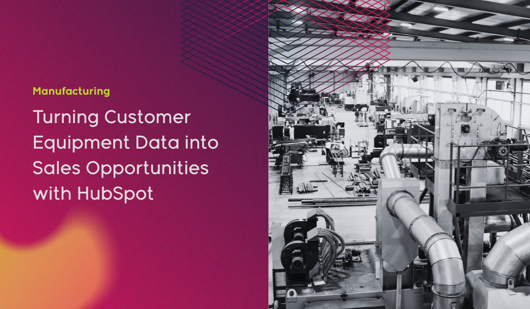 Turning Customer Equipment Data into Sales Opportunities with HubSpot