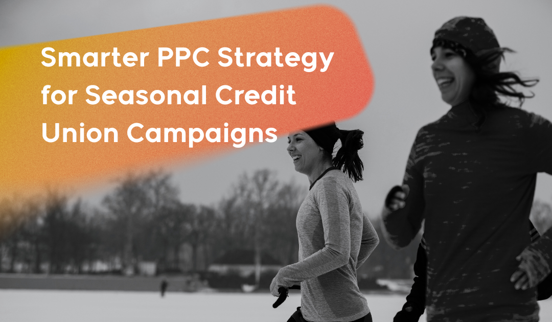 Smarter PPC Strategy for Seasonal Credit Union Campaigns