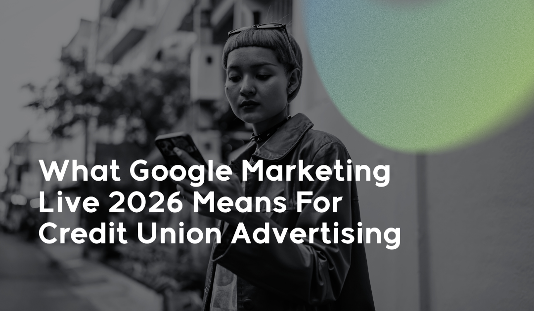 What Google Marketing Live 2026 Means For Credit Union Advertising