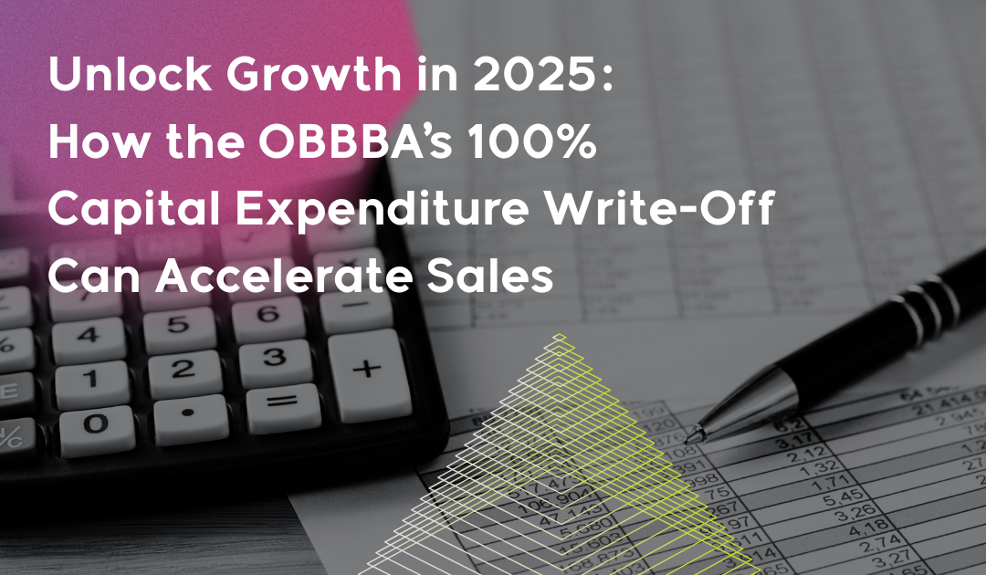 Unlock Growth in 2025: How the OBBBA’s 100% Capital Expenditure Write-Off Can Accelerate Sales
