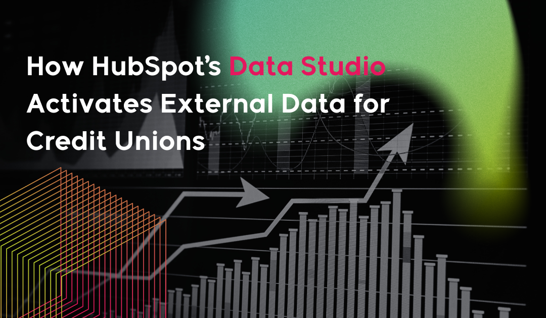 How HubSpot’s Data Studio Activates External Data for Credit Unions