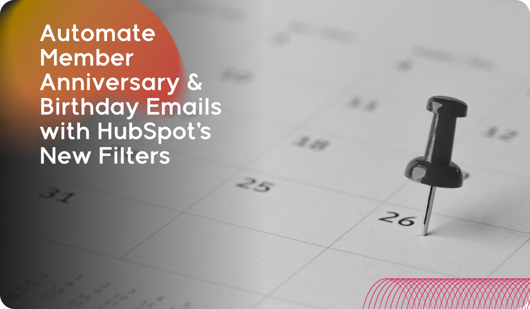 Automate Member Anniversary & Birthday Emails with HubSpot’s New Filters
