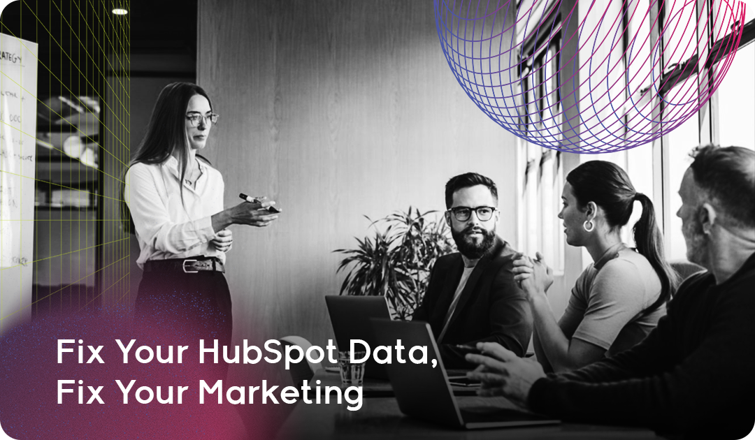 Fix Your HubSpot Data, Fix Your Marketing