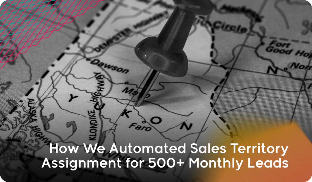 How We Automated Sales Territory Assignment for 500+ Monthly Leads