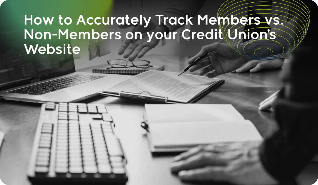 How to Accurately Track Members vs. Non-Members on your Credit Union's Website