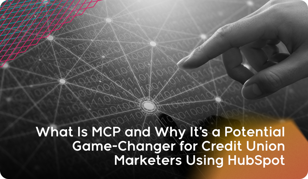 What Is MCP and Why It’s a Potential Game-Changer for Credit Union Marketers Using HubSpot