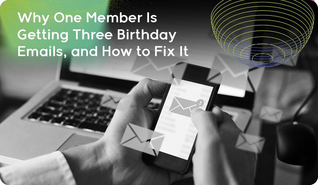 Why One Member Is Getting Three Birthday Emails, and How to Fix It