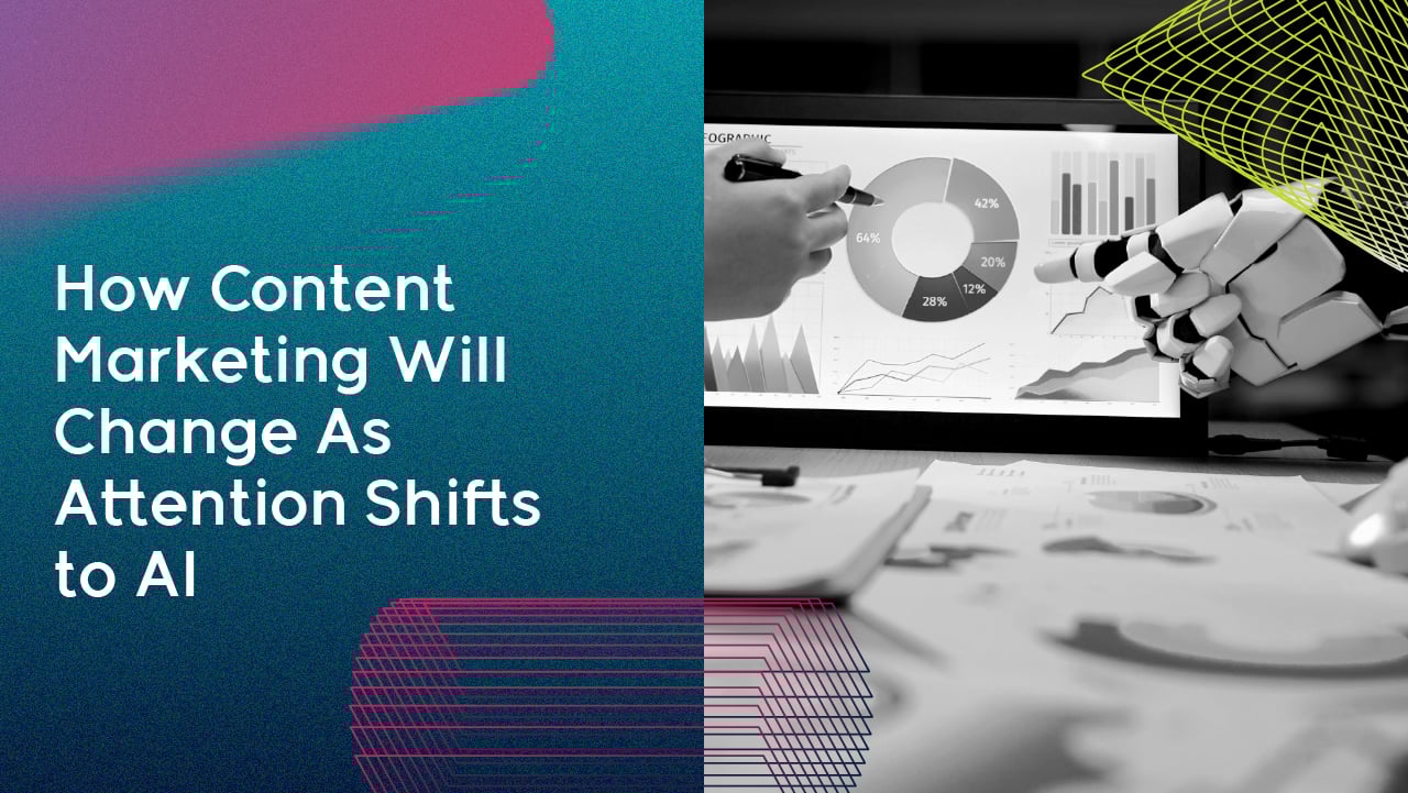 How Content Marketing Will Change As Attention Shifts to AI