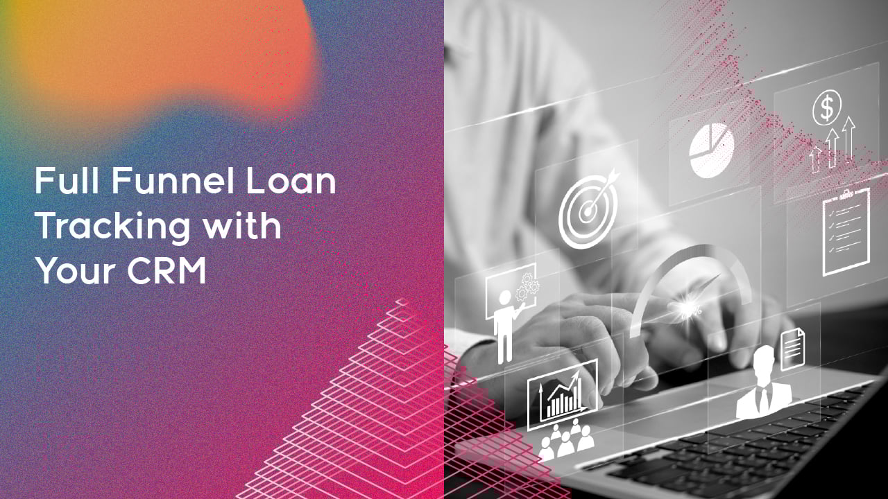 Full Funnel Loan Tracking with Your CRM