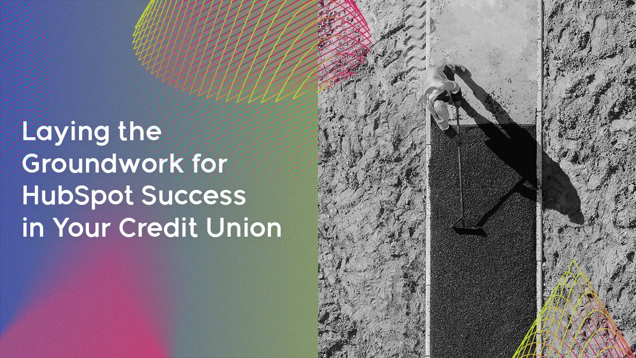 Laying the Groundwork for HubSpot Success in Your Credit Union
