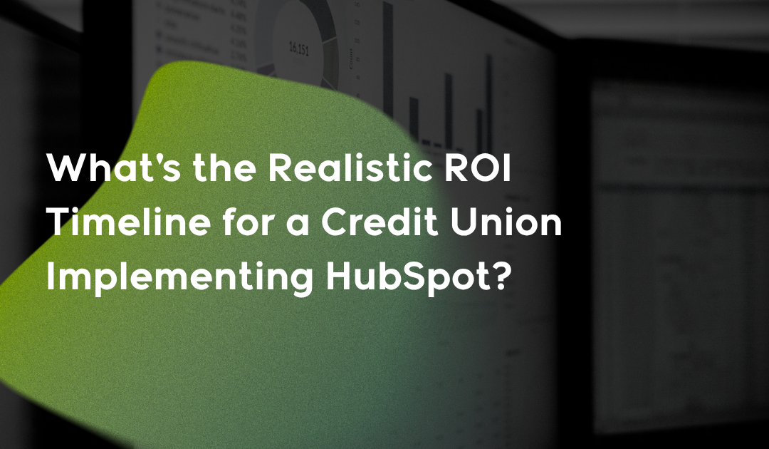 What's the Realistic ROI Timeline for a Credit Union Implementing HubSpot?