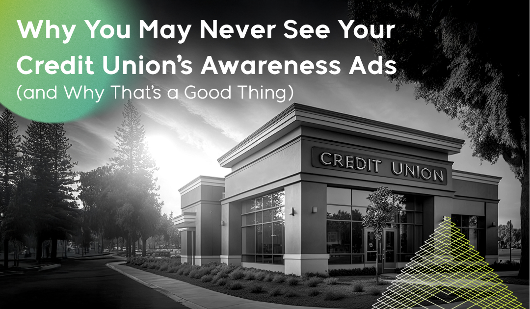 Why You May Never See Your Credit Union’s Awareness Ads