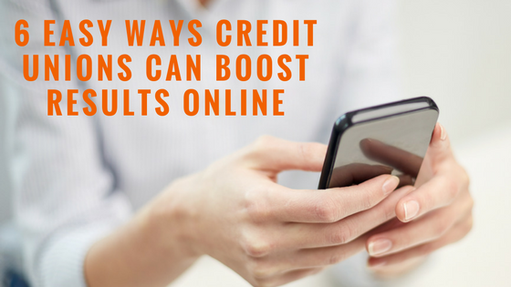 6 Easy Credit Union Marketing Strategies To Boost Results Online